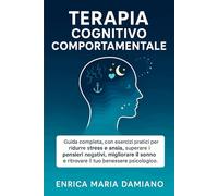 TERAPIA COGNITIVO COMPORTAMENTALE: Tanti esercizi per ridurre lo stress e ansia giornaliera, dormi meglio e senza pensieri . Ottimo per ritrovare benessere.