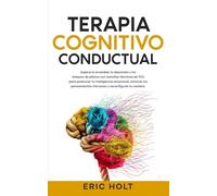 Terapia Cognitivo-Conductual: Supera la ansiedad, la depresión y los ataques de pánico con sencillas técnicas de TCC para potenciar tu inteligencia ... intrusivos y reconfigurar tu cerebro.
