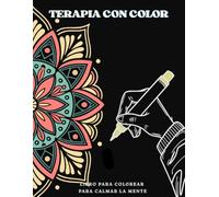 TERAPIA CON COLOR Libro para colorear para calmar la mente: Diseñado especialmente para calmar la ansiedad, liberar el estrés y reconectar contigo mismo a través del arte terapéutico.