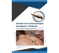 Terapia con le Sanguisughe Medicinali: Hirudoterapia: Scienza, Applicazioni Cliniche e Medicina Rigenerativa