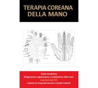 Terapia Coreana della Mano: Una Guida Introduttiva all'Agopuntura, Agopressione e Moxibustione della Mano