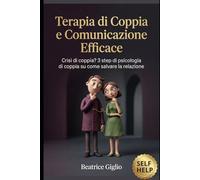 Terapia di Coppia e Comunicazione Efficace: Crisi di coppia? 3 step di psicologia di coppia su come salvare la relazione