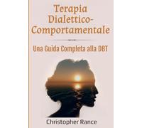 Terapia Dialettico-Comportamentale: Una Guida Completa alla DBT