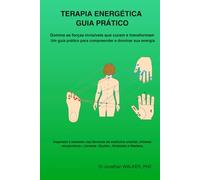 TERAPIA ENERGÉTICA - GUIA PRÁTICO: Domine as forças invisíveis que curam e transformam - Um guia prático para compreender e dominar sua energia