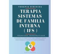 Terapia Sistemas de Familia Interna ( IFS ): Cuaderno de Ejercicios para Liberar Cargas Emocionales y Sanar tus Partes Internas