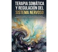 TERAPIA SOMÁTICA Y REGULACIÓN DEL SISTEMA NERVIOSO: El manual completo de 28 días para liberar el trauma, restablecer el nervio vago y apagar la ansiedad para siempre