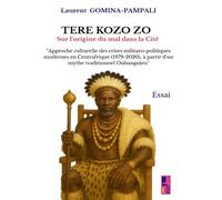 TÈRÈ KOZO ZO sur l'origine du mal dans la Cité Approche culturelle des crises militar- politiques modernes en Centrafrique (1979-2022), à... - Laurent Gomina-Pampali - Bookmundo - broché - Essai