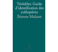 Térédiles: Guide d'identification des coléoptères: Anatomie externe, caractères distinctifs et repères pour reconnaître genres et espèces