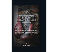 TERENCE CRAWFORD BIOGRAPHY: THE BLUEPRINT OF BOXING GREATNESS (LESSONS FROM A FIGHTER WHO REDEFINED THE SWEET SCIENCE)