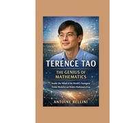 Terence Tao: The Genius of Mathematics: Inside the Mind of the World’s Youngest Fields Medalist and Modern Mathematical Icon