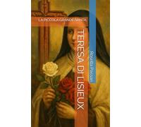 TERESA DI LISIEUX: LA PICCOLA GRANDE SANTA