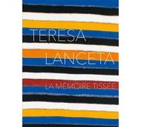 Teresa Lanceta. La mémoire tissée Jean-Roch Dumont Saint Priest (Auteur), Gwendoline Corthier-Hardoin (Auteur), Jessica Hemmings (Auteur)