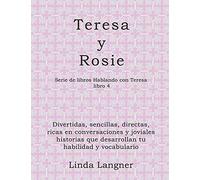 Teresa Y Rosie: Divertidas, Sencillas, Directas, Ricas En Conversaciones Y Joviales Historias Que Desarrollan Tu Habilidad Y Vocabulario (Hablando Con Teresa)