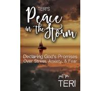 Teri's Peace in the Storm: Declaring God's Promises Over Stress, Anxiety, and Fear