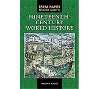 Term Paper Resource Guide to Nineteenth-Century World History William Walker (Auteur)