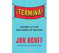 ¡Termina!: Regálate El Don De Hacer Las Cosas / Finish: Give Yourself The Gift Of Done