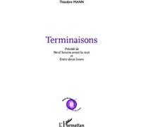 Terminaisons précédé de neuf heures avant la nuit et entre deux lunes Précédé de Neuf heures avant la nuit et de Entre deux lunes - Théodore Mann - L'harmattan - broché - Poésie