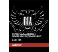 TERMINAL BALLISTICS & STRATEGIC SHOT PLACEMENT: GIA Files