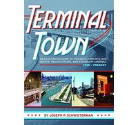 Terminal Town: An Illustrated Guide to Chicago's Airports, Bus Depots, Train Stations, and Steamship Landings, 1939-Present