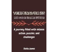 TERMINATOR 2D: NO FATE GAME GUIDE: A journey filled with intense action, puzzles, and challenges