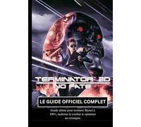 TERMINATOR 2D: NO FATE: LE GUIDE OFFICIEL COMPLET