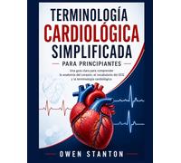 TERMINOLOGÍA CARDIOLÓGICA SIMPLIFICADA PARA PRINCIPIANTES: Una guía clara para comprender la anatomía del corazón, el vocabulario del ECG y la terminología cardiológica