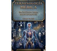 TERMINOLOGÍA MÉDICA FACILITADA PARA PRINCIPIANTES: Una guía de estudio sencilla para entender términos médicos y habilidades de comunicación,anatomía, ... sanitarios, codificación médica y carrer