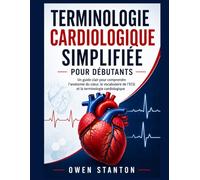 TERMINOLOGIE CARDIOLOGIQUE SIMPLIFIÉE POUR DÉBUTANTS: Un guide clair pour comprendre l’anatomie du cœur, le vocabulaire de l’ECG et la terminologie cardiologique