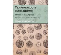 Terminologie Horlogère - Francaise et Anglaise - A New Course on Modern Watchmaking