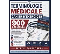 TERMINOLOGIE MÉDICALE CAHIER D'EXERCICES: 900 EXERCICES Préfixes · Racines · Suffixes · Construction de mots