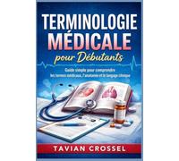 Terminologie médicale pour débutants: Guide simple pour comprendre les termes médicaux, l'anatomie et le langage clinique