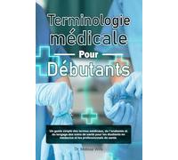 Terminologie médicale pour débutants: Un guide simple des termes médicaux, de l’anatomie et du langage des soins de santé pour les étudiants en médecine et les professionnels de santé.