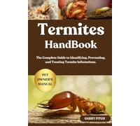 TERMITES HANDBOOK: The Complete Guide to Identifying, Preventing, and Treating Termite Infestations.
