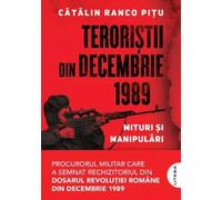Teroristii din decembrie 1989. Mituri si manipulari - Catalin Ranco Pitu, Editie in limba romana