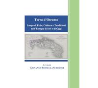 Terra d’Otranto Luogo di Fede, Cultura e Tradizioni nell’Europa di Ieri e di Oggi