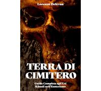 Terra di Cimitero - Guida Completa agli Usi Rituali nell'Esoterismo: Hoodoo, Santería, Palo Mayombe, Stregoneria Europea e Pratiche Magiche - Raccolta, Attivazione e Rituali per Praticanti
