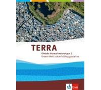 Terra Globale Herausforderungen Ii. Unsere Welt Zukunftsfähig Gestalten. Themenband Klasse 10-13