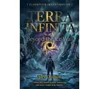 Terra Infinita: Beyond the Ice Wall: The Classified Truth About Antarctica, Operation Highjump, and the Hidden World Governments Don't Want You to Find