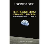 Terra matura: stremata o rifiorita. Teologia della vita cosmica
