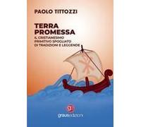 Terra Promessa. Il Cristianesimo Primitivo Spogliato Di Tradizioni E Leggende