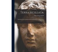 Terra Sigillata: Ein Beitrag Zur Geschichte Der Griechischen Und Römischen Keramik Paperback Book By Hans Dragendorff