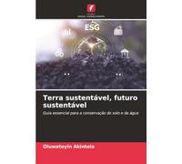 Terra sustentável, futuro sustentável: Guia essencial para a conservação do solo e da água