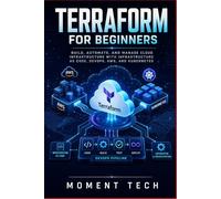 Terraform for Beginners: Build, Automate, and Manage Cloud Infrastructure with Infrastructure as Code, DevOps, AWS, and Kubernetes