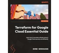Terraform for Google Cloud Essential Guide: Learn how to provision infrastructure in Google Cloud securely and efficiently