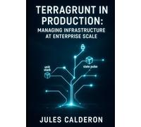 TERRAGRUNT IN PRODUCTION: MANAGING INFRASTRUCTURE AT ENTERPRISE SCALE: Organize modules, automate deployments, and eliminate code duplication across hundreds of Terraform configurations