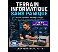 Terrain Informatique Sans Panique: 40 situations réelles pour apprendre à dépanner, diagnostiquer et agir comme un vrai technicien débutant Admin système, réseau, cybersécurité