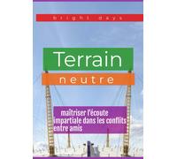 Terrain Neutre : Maîtriser L'écoute Impartiale Dans Les Conflits Entre Amis
