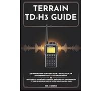 TERRAIN TD-H3 GUIDE - Un manuel sans fioritures pour l'installation, la programmation et l'utilisation réelle: Résoudre les problèmes courants, ... le meilleur parti de votre radio Ham ou GMRS