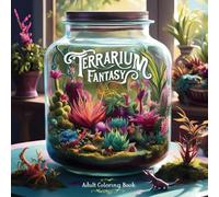 Terrarium Fantasy: A Whimsical Coloring Book of Tiny World in a Glass Jar: Relaxing Art Therapy with Magical Forests and Fairy Gardens