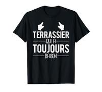Terrassier Qui A Toujours Raison Humour T-Shirt